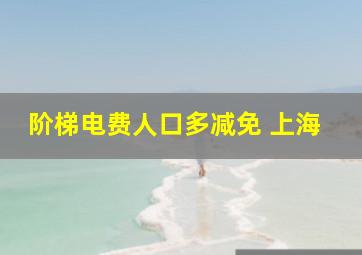 阶梯电费人口多减免 上海